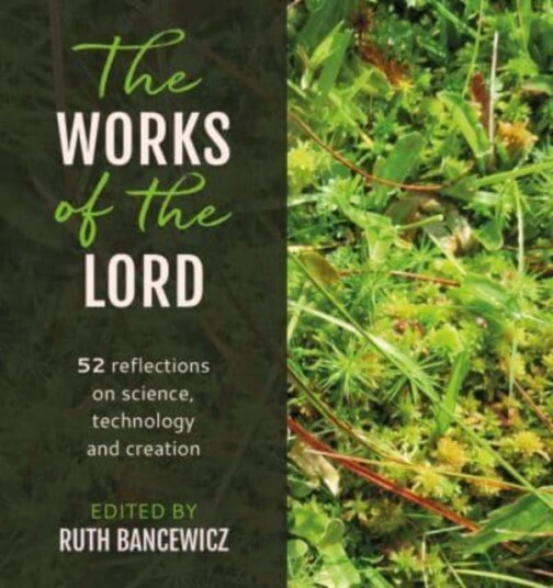 The Works of the Lord 52 biblical reflections on science, technology and creation The Works of the Lord 52 biblical reflections on science, technology and creation