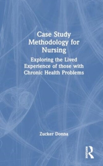 Case Study Methodology for Nursing  Exploring the Lived Experience of those with Chronic Health Problems