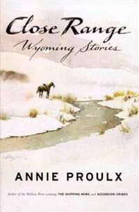 Proulx Annie Close Range: Wyoming Stories
