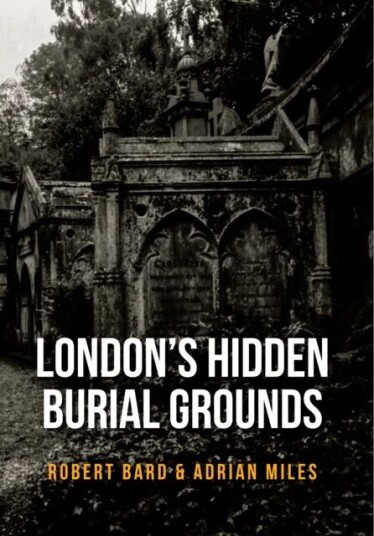 London'S Hidden Burial Grounds Av Robert Bard, Adrian Miles