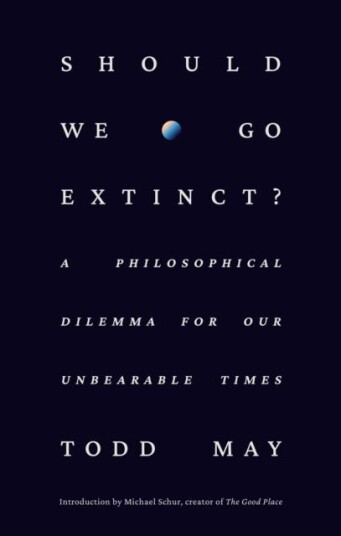Should We Go Extinct?  A Philosophical Dilemma for Our Unbearable Times