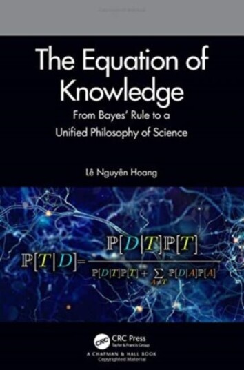 The Equation of Knowledge From Bayes' Rule to a Unified Philosophy of Science