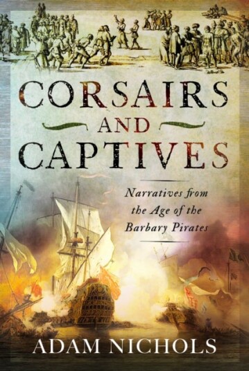 Corsairs and Captives: Narratives from the Age of the Barbary Pirates Corsairs and Captives: Narratives from the Age of the Barbary Pirates
