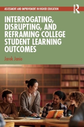 Interrogating Disrupting and Reframing College Student Learning Outcomes Interrogating Disrupting and Reframing College Student Learning Outcomes