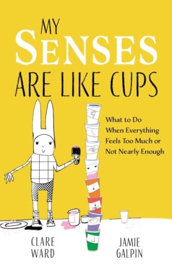 My Senses Are Like Cups  What to Do When Everything Feels Too Much or Not Nearly Enough