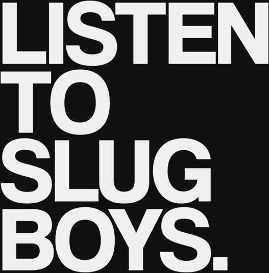 LISTEN TO SLUG BOYS LISTEN TO SLUG BOYS