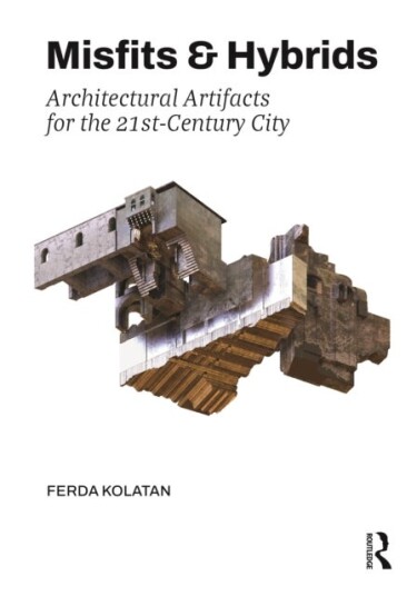 Misfits & Hybrids: Architectural Artifacts for the 21st Century City