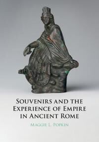 Popkin, Maggie Souvenirs and the Experience of Empire in Ancient Rome (131651756X)