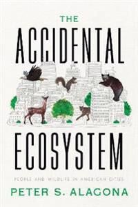 The Accidental Ecosystem Av Peter S. Alagona