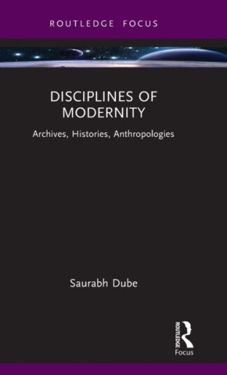 Disciplines Of Modernity Av Saurabh (Professor-Researcher Distinguished Category El Colegio De Mexico.) Dube