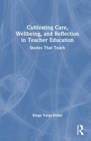 Cultivating Care Wellbeing and Reflection in Teacher Education Cultivating Care Wellbeing and Reflection in Teacher Education