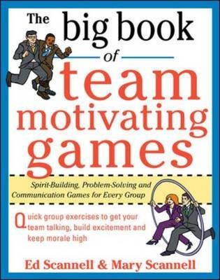 The Big Book of TeamMotivating Games: SpiritBuilding, ProblemSolving and Communication Games for Every Group