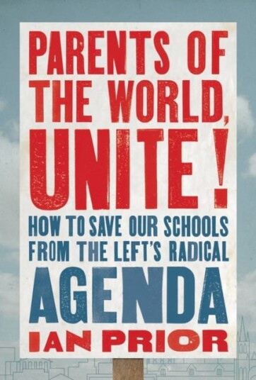 Parents of the World, Unite!  How to Save Our Schools from the Left’s Radical Agenda
