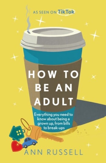 How to be an Adult Everything you need to know about being a grown up from bills to breakups How to be an Adult Everything you need to know about being a grown up from bills to breakups