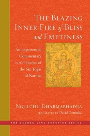 The Blazing Inner Fire of Bliss and Emptiness  An Experiential Commentary on the Practice of the Six Yogas of Naropa