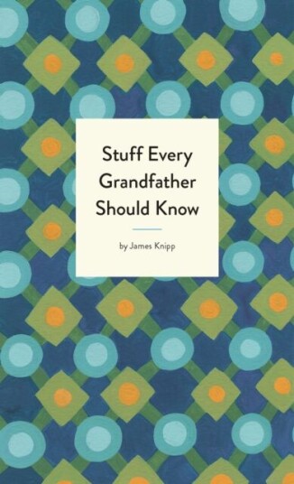Stuff Every Grandfather Should Know Av Jim Knipp