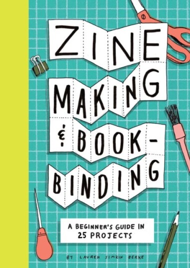 Zine Making and Bookbinding  A Beginner's Guide in 25 Projects