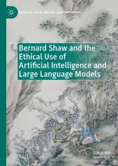 Bernard Shaw and the Ethical Use of Artificial Intelligence and Large Language Models Bernard Shaw and the Ethical Use of Artificial Intelligence and Large Language Models