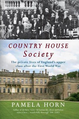 Country House Society  The Private Lives of England's Upper Class After the First World War