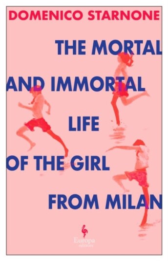 The Mortal and Immortal Life of the Girl from Milan The new novel by acclaimed and bestselling Italian novelist The Mortal and Immortal Life of the Girl from Milan The new novel by acclaimed and bestselling Italian novelist