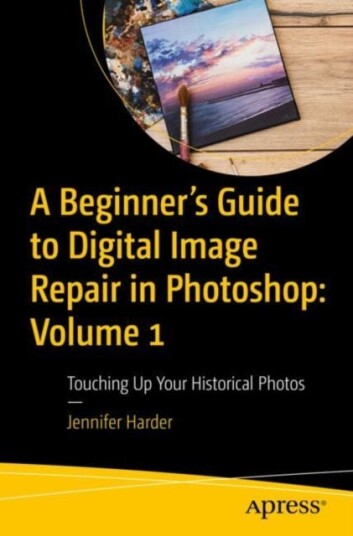 A Beginner’s Guide to Digital Image Repair in Photoshop: Volume 1 Touching Up Your Historical Photos