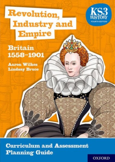 KS3 History: Revolution, Industry and Empire: Britain 15581901 Curriculum and Assessment Planning Guide (4th ed.)