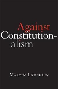 Against Constitutionalism Av Professor Martin Loughlin Against Constitutionalism Av Professor Martin Loughlin
