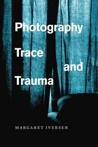 Photography, Trace, And Trauma Av Margaret (University Of Essex) Iversen