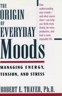 The Origin Of Everyday Moods Av Robert E. (Professor Of Psychology Professor Of Psychology California State University Long Beach) Thayer