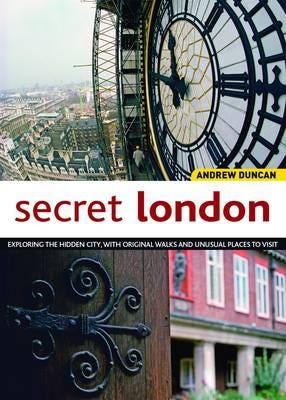 Secret London, Updated Edition Exploring the Hidden City, with Original Walks and Unusual Places to Visit Secret London, Updated Edition Exploring the Hidden City, with Original Walks and Unusual Places to Visit
