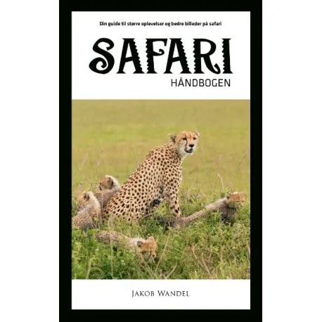 Safarihåndbogen | Jakob Wandel | Språk: Dansk Safarihåndbogen | Jakob Wandel | Språk: Dansk
