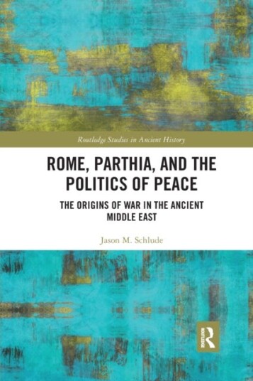 Rome, Parthia, and the Politics of Peace  The Origins of War in the Ancient Middle East