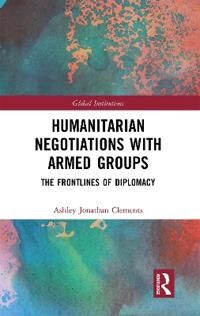 Clements Ashley Humanitarian Negotiations with Armed Groups