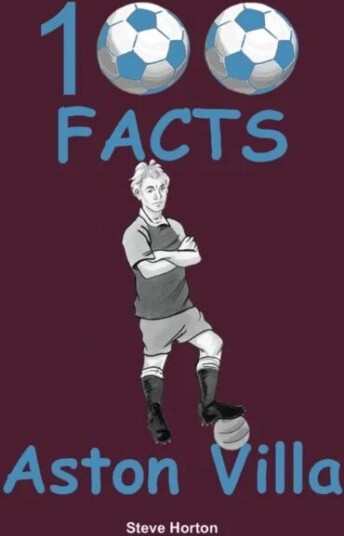 Aston Villa - 100 Facts Av Steve Horton