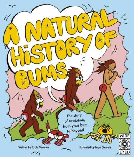 A Natural History of Bums The story of evolution, from your bum to beyond A Natural History of Bums The story of evolution, from your bum to beyond
