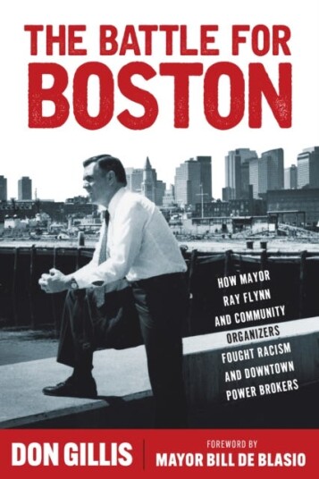 The Battle for Boston How Mayor Ray Flynn and Community Organizers Fought Racism and Downtown Power Brokers The Battle for Boston How Mayor Ray Flynn and Community Organizers Fought Racism and Downtown Power Brokers