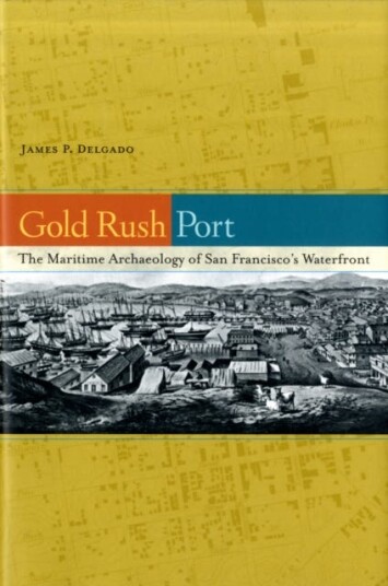Gold Rush Port  The Maritime Archaeology of San Francisco’s Waterfront