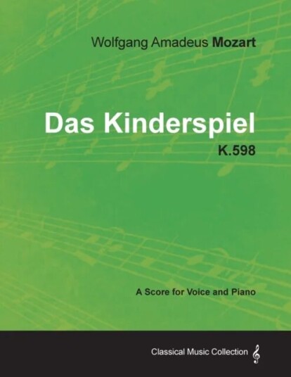 Wolfgang Amadeus Mozart - Das Kinderspiel - K.598 - A Score For Voice And Piano Av Wolfgang Amadeus Mozart
