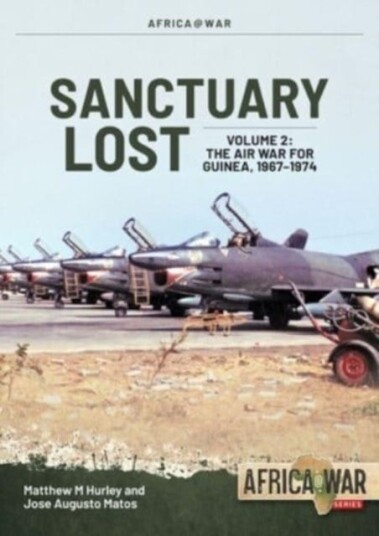 Sanctuary Lost: Portugal's Air War for Guinea, 19611974 Volume 2 Debacle to Deadlock, 19661972 Sanctuary Lost: Portugal's Air War for Guinea, 19611974 Volume 2 Debacle to Deadlock, 19661972