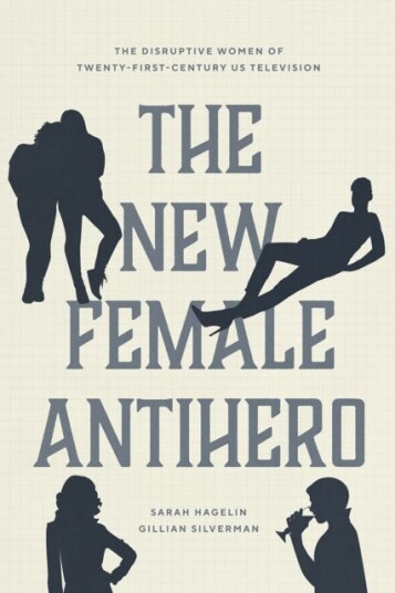 The New Female Antihero  The Disruptive Women of TwentyFirstCentury Us Television