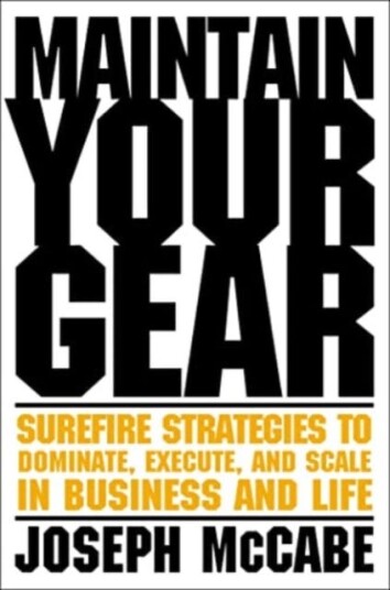 Maintain Your Gear Surefire Strategies to Dominate, Execute, and Scale in Business and Life