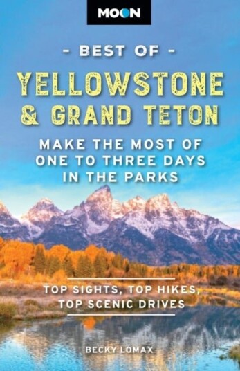 Moon Best of Yellowstone & Grand Teton Third Edition Moon Best of Yellowstone & Grand Teton Third Edition