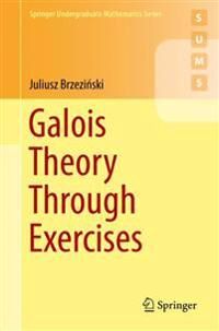 Galois Theory Through Exercises Av Juliusz Brzezinski