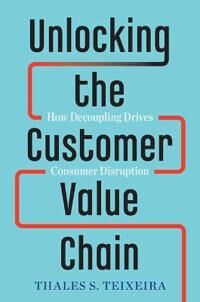 Unlocking The Customer Value Chain Av Thales S. Teixeira, Greg Piechota