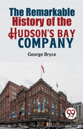 The Remarkable History of the Hudson's Bay Company The Remarkable History of the Hudson's Bay Company