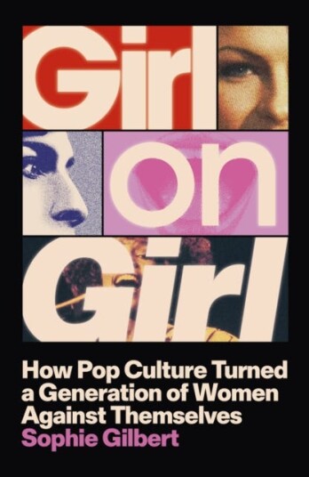 Girl on Girl How Pop Culture Turned Women Against Themselves