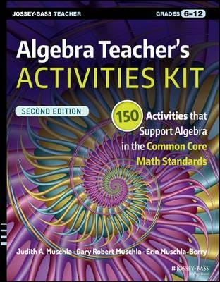 Algebra Teacher's Activities Kit 150 Activities that Support Algebra in the Common Core Math Stand
