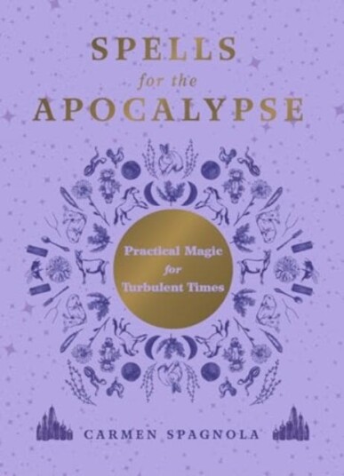 Spells for the Apocalypse  Practical Magic for Turbulent Times