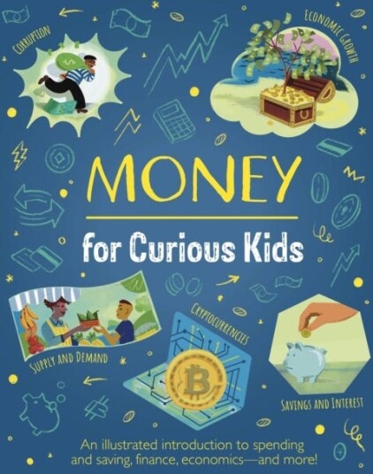 Money for Curious Kids An Illustrated Introduction to Spending and Saving, Finance, Economics—and More! Money for Curious Kids An Illustrated Introduction to Spending and Saving, Finance, Economics—and More!