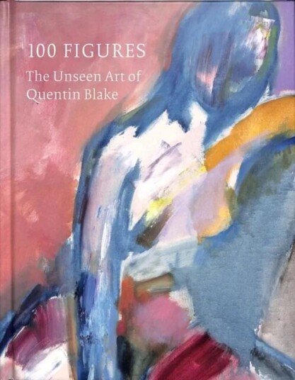 100 Figures: The Unseen Art Of Quentin Blake 100 Figures: The Unseen Art Of Quentin Blake